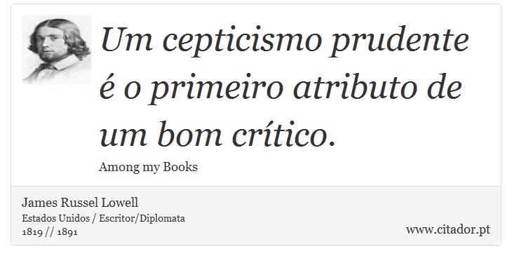 Um cepticismo prudente é o primeiro atributo de um bom crítico. - James Russell Lowell - Frases