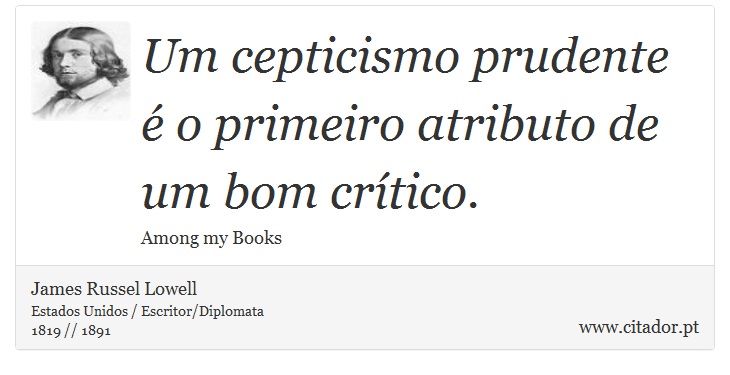 Um cepticismo prudente  o primeiro atributo de um bom crtico. - James Russell Lowell - Frases