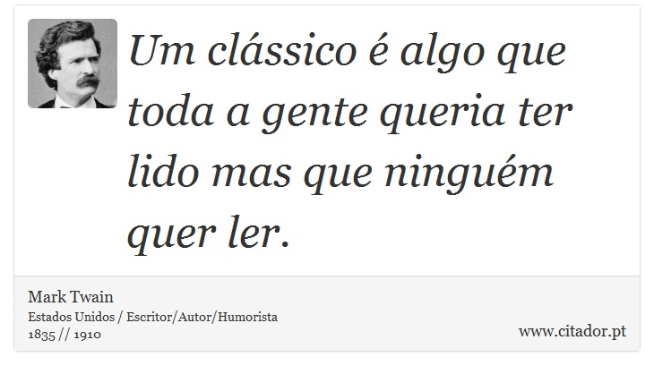 Um clássico é algo que toda a gente queria ter lido mas que ninguém quer ler. - Mark Twain - Frases