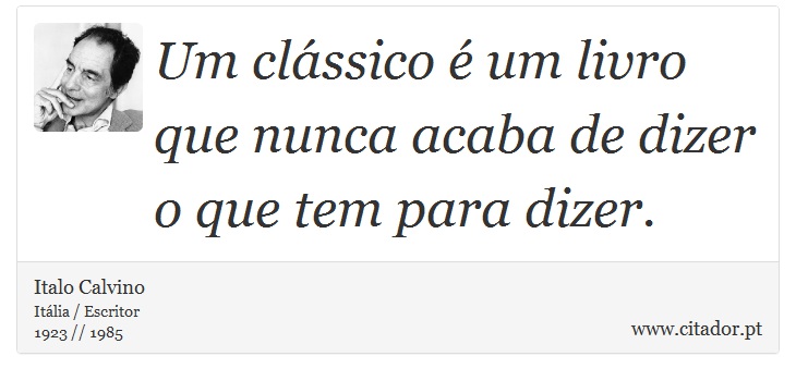 Um clássico é um livro que nunca acaba de dizer o que tem para dizer. - Italo Calvino - Frases