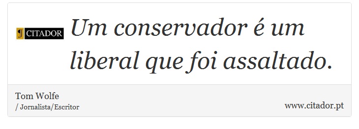 Um conservador é um liberal que foi assaltado. - Tom Wolfe - Frases