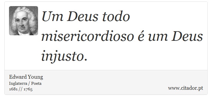 Um Deus todo misericordioso é um Deus injusto. - Edward Young - Frases