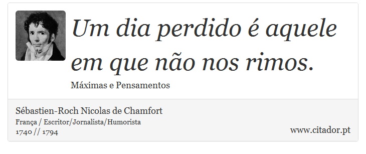 Um dia perdido é aquele em que não nos rimos. - Sébastien-Roch Nicolas de Chamfort - Frases