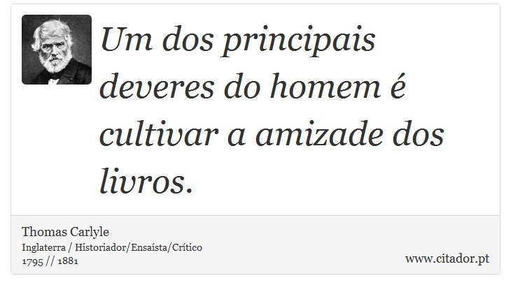 Um dos principais deveres do homem é cultivar a amizade dos livros. - Thomas Carlyle - Frases