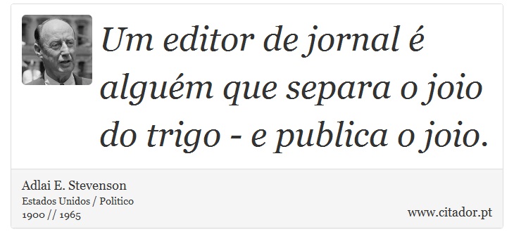 Um editor de jornal é alguém que separa o joio do trigo - e publica o joio. - Adlai E. Stevenson - Frases