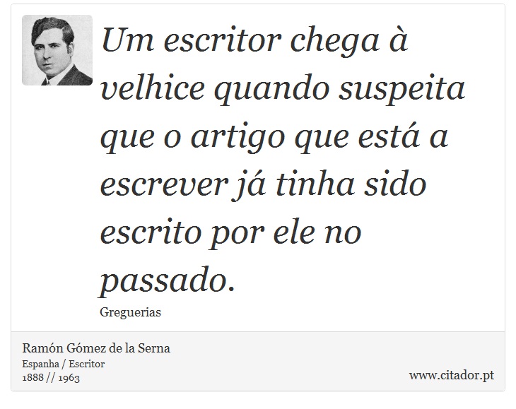 Um escritor chega à velhice quando suspeita que o artigo que está a escrever já tinha sido escrito por ele no passado. - Ramón Gómez de la Serna - Frases