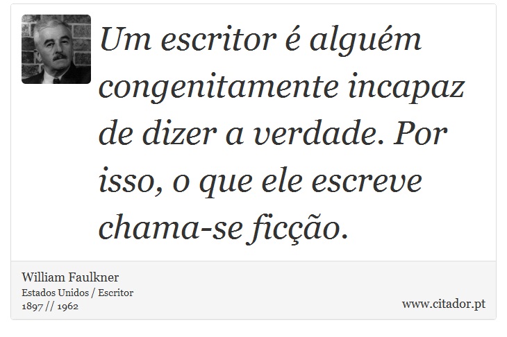 Um escritor é alguém congenitamente incapaz de dizer a verdade. Por isso, o que ele escreve chama-se ficção. - William Faulkner - Frases