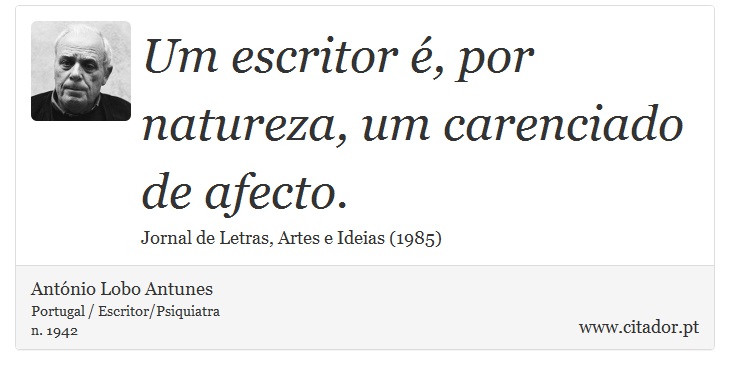 Um escritor é, por natureza, um carenciado de afecto. - António Lobo Antunes - Frases