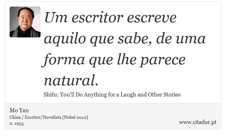 Um escritor escreve aquilo que sabe, de uma forma que lhe parece natural. - Mo Yan - Frases