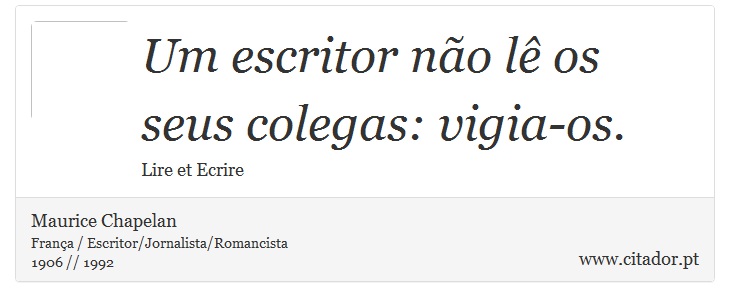Um escritor não lê os seus colegas: vigia-os. - Maurice Chapelan - Frases