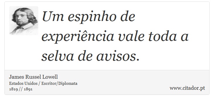 Um espinho de experiência vale toda a selva de avisos. - James Russell Lowell - Frases