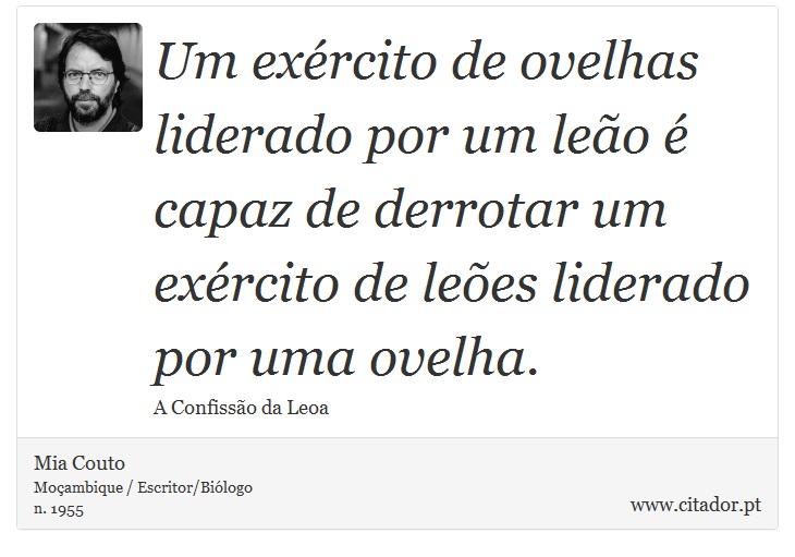 Um exército de ovelhas liderado por um leão é capaz de derrotar um exército de leões liderado por uma ovelha. - Mia Couto - Frases