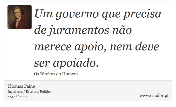 Um governo que precisa de juramentos não merece apoio, nem deve ser apoiado. - Thomas Paine - Frases