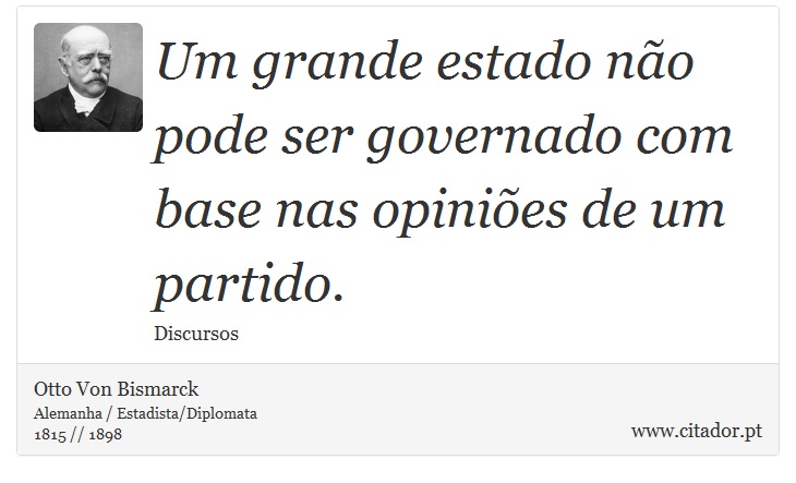Um grande estado não pode ser governado com base nas opiniões de um partido. - Otto Von Bismarck - Frases