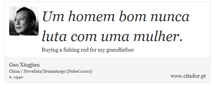 Um homem bom nunca luta com uma mulher. - Gao Xingjian - Frases