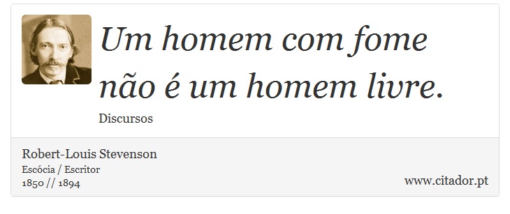 Um homem com fome não é um homem livre. - Robert-Louis Stevenson - Frases