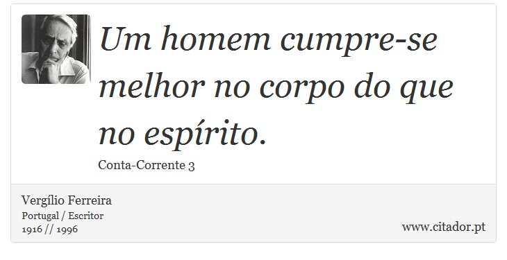 Um homem cumpre-se melhor no corpo do que no espírito. - Vergílio Ferreira - Frases