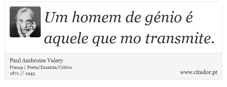 Um homem de génio é aquele que mo transmite. - Paul Ambroise Valery - Frases