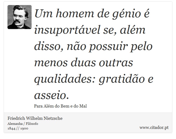 Um homem de génio é insuportável se, além disso, não possuir pelo menos duas outras qualidades: gratidão e asseio. - Friedrich Wilhelm Nietzsche - Frases