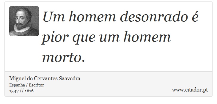 Um homem desonrado é pior que um homem morto. - Miguel de Cervantes Saavedra - Frases