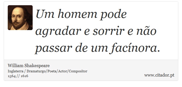 Um homem pode agradar e sorrir e não passar de um facínora. - William Shakespeare - Frases