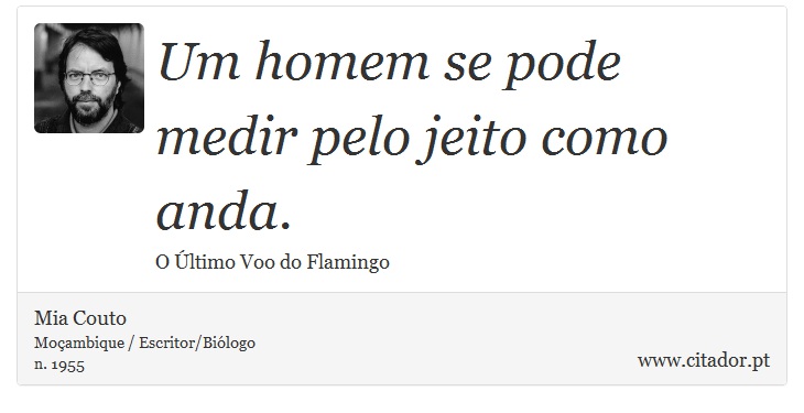 Um homem se pode medir pelo jeito como anda. - Mia Couto - Frases