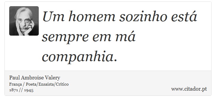 Um homem sozinho está sempre em má companhia. - Paul Ambroise Valery - Frases