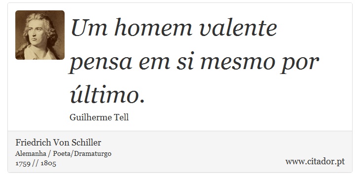 Um homem valente pensa em si mesmo por último. - Friedrich Von Schiller - Frases