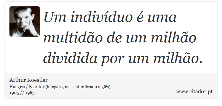Um indivíduo é uma multidão de um milhão dividida por um milhão. - Arthur Koestler - Frases