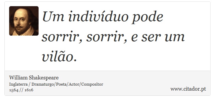Um indivíduo pode sorrir, sorrir, e ser um vilão. - William Shakespeare - Frases