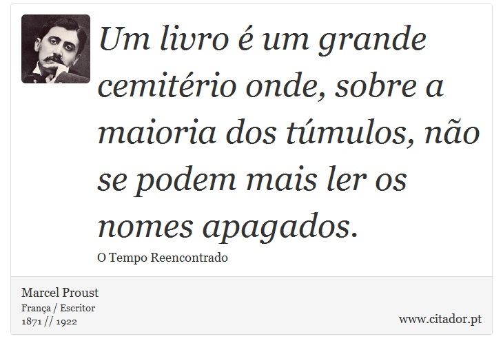 Um livro é um grande cemitério onde, sobre a maioria dos túmulos, não se podem mais ler os nomes apagados. - Marcel Proust - Frases