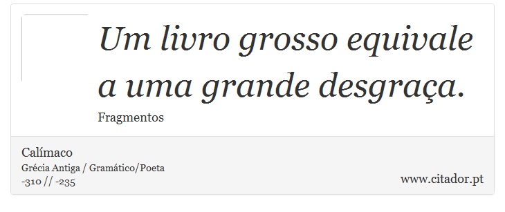 Um livro grosso equivale a uma grande desgraça. - Calímaco - Frases