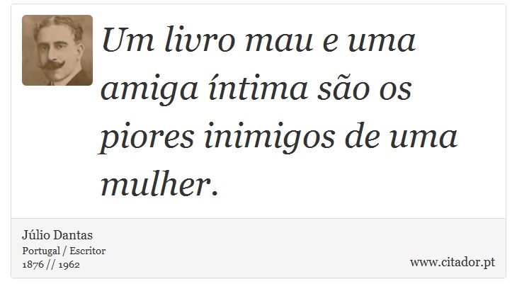 Um livro mau e uma amiga íntima são os piores inimigos de uma mulher. - Júlio Dantas - Frases