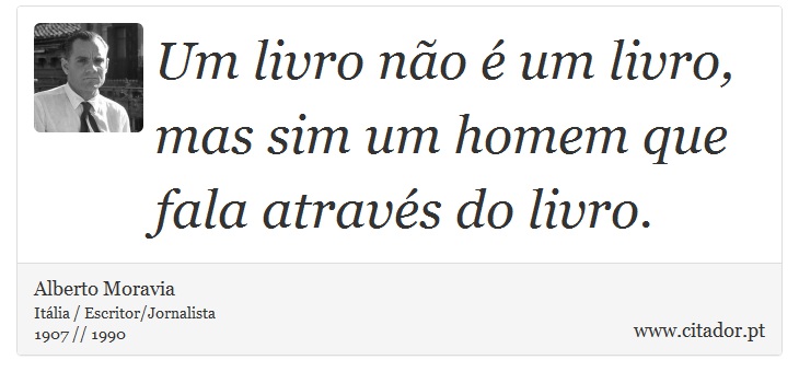 Um livro não é um livro, mas sim um homem que fala através do livro. - Alberto Moravia - Frases