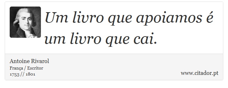 Um livro que apoiamos é um livro que cai. - Antoine Rivarol - Frases