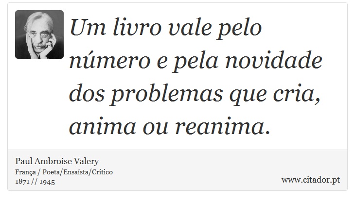 Um livro vale pelo número e pela novidade dos problemas que cria, anima ou reanima. - Paul Ambroise Valery - Frases