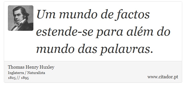 Um mundo de factos estende-se para além do mundo das palavras. - Thomas Henry Huxley - Frases