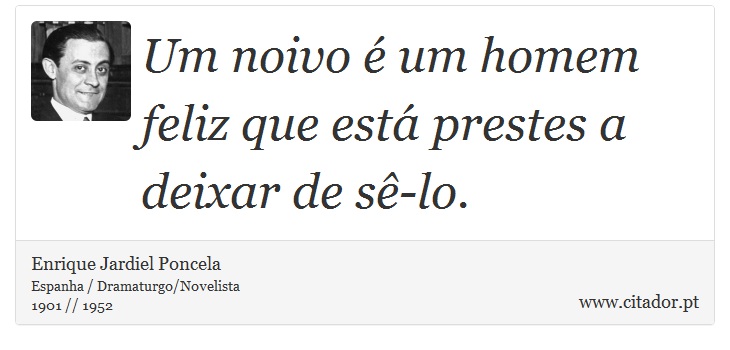 Um noivo é um homem feliz que está prestes a deixar de sê-lo. - Enrique Jardiel Poncela - Frases