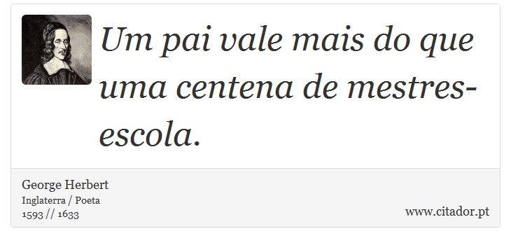 Um pai vale mais do que uma centena de mestres-escola. - George Herbert - Frases