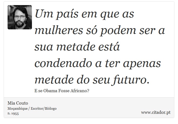 Um país em que as mulheres só podem ser a sua metade está condenado a ter apenas metade do seu futuro. - Mia Couto - Frases
