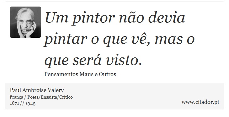 Um pintor não devia pintar o que vê, mas o que será visto. - Paul Ambroise Valery - Frases