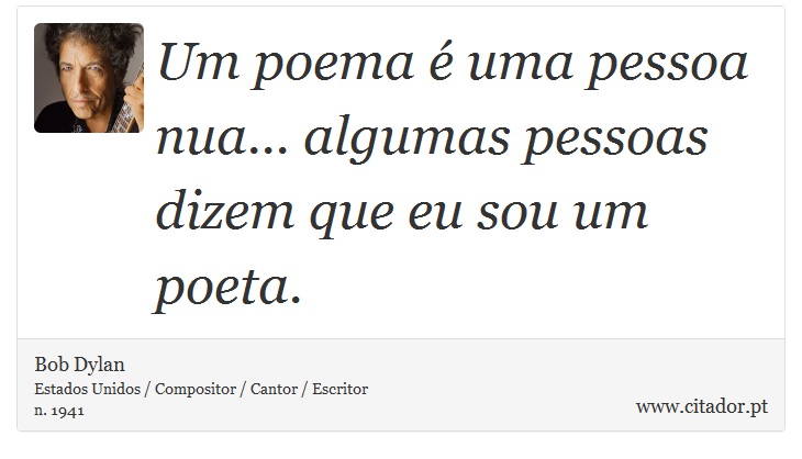 Um poema  uma pessoa nua... algumas pessoas dizem que eu sou um poeta. - Bob Dylan - Frases