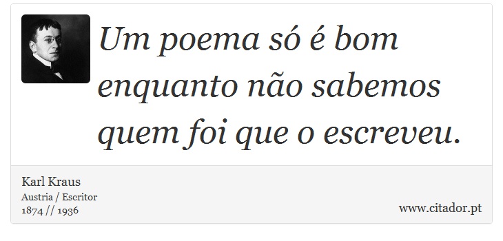 Um poema só é bom enquanto não sabemos quem foi que o escreveu. - Karl Kraus - Frases