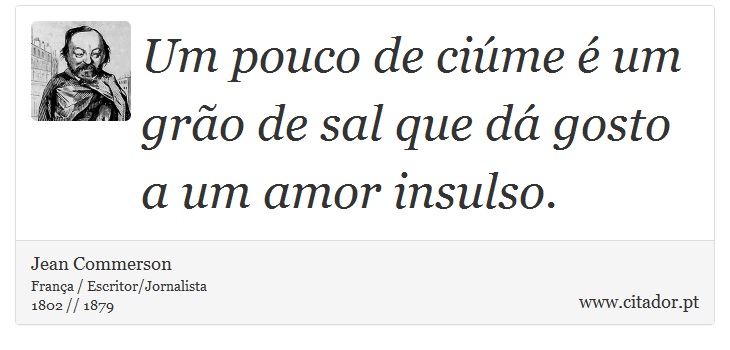 Um pouco de ciúme é um grão de sal que dá gosto a um amor insulso. - Jean Commerson - Frases