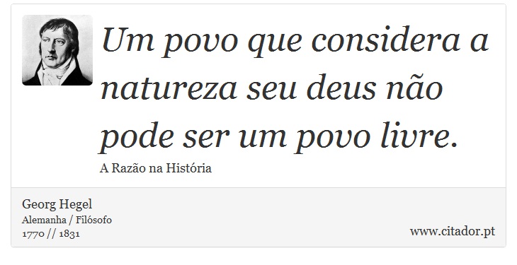 Um povo que considera a natureza seu deus não pode ser um povo livre. - Georg Hegel - Frases