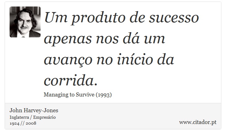 Um produto de sucesso apenas nos dá um avanço no início da corrida. - John Harvey-Jones - Frases
