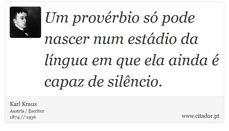 Um provérbio só pode nascer num estádio da língua em que ela ainda é capaz de silêncio. - Karl Kraus - Frases