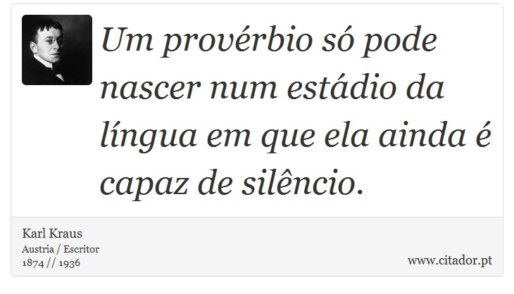 Um provrbio s pode nascer num estdio da lngua em que ela ainda  capaz de silncio. - Karl Kraus - Frases