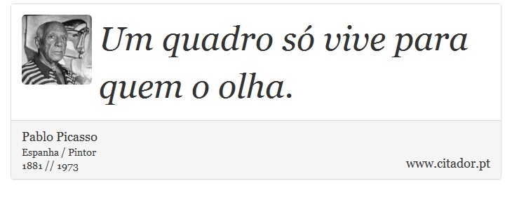 Um quadro só vive para quem o olha. - Pablo Picasso - Frases