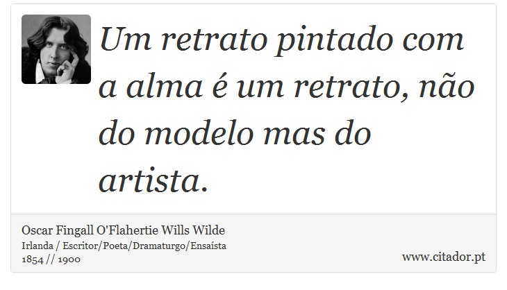 Um retrato pintado com a alma é um retrato, não do modelo mas do artista. - Oscar Fingall O'Flahertie Wills Wilde - Frases